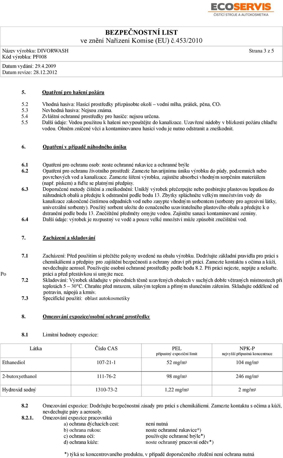 6. Opatření v případě náhodného úniku 6.1 Opatření pro ochranu osob: noste ochranné rukavice a ochranné brýle 6.