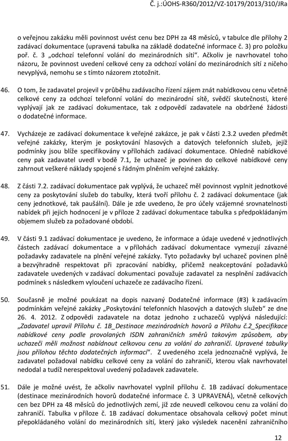 Ačkoliv je navrhovatel toho názoru, že povinnost uvedení celkové ceny za odchozí volání do mezinárodních sítí z ničeho nevyplývá, nemohu se s tímto názorem ztotožnit. 46.