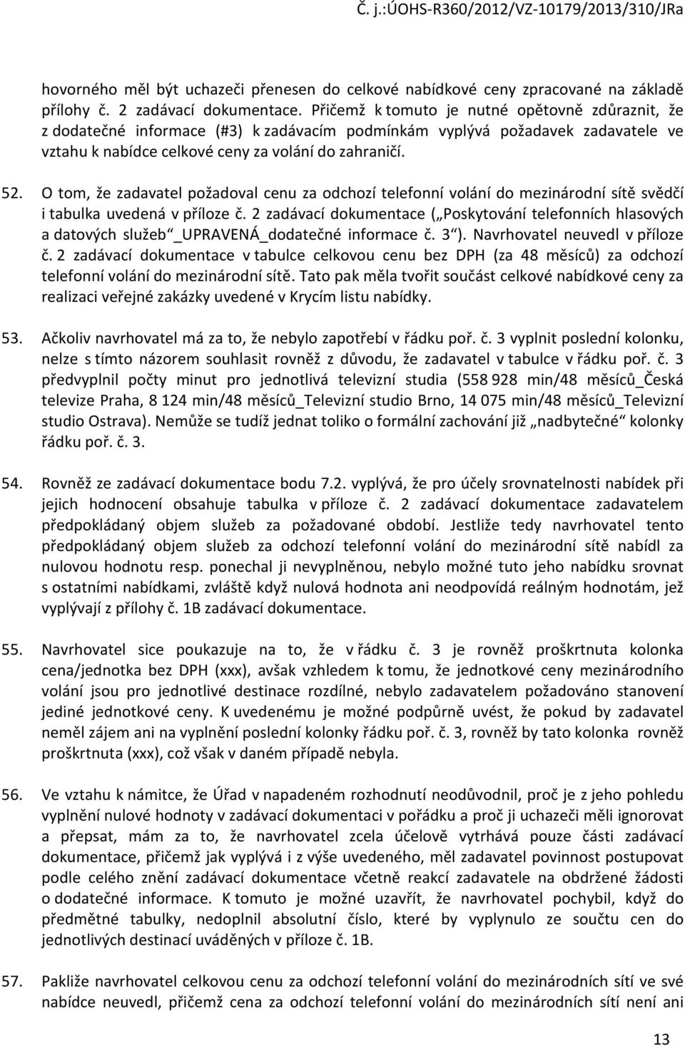 O tom, že zadavatel požadoval cenu za odchozí telefonní volání do mezinárodní sítě svědčí i tabulka uvedená v příloze č.