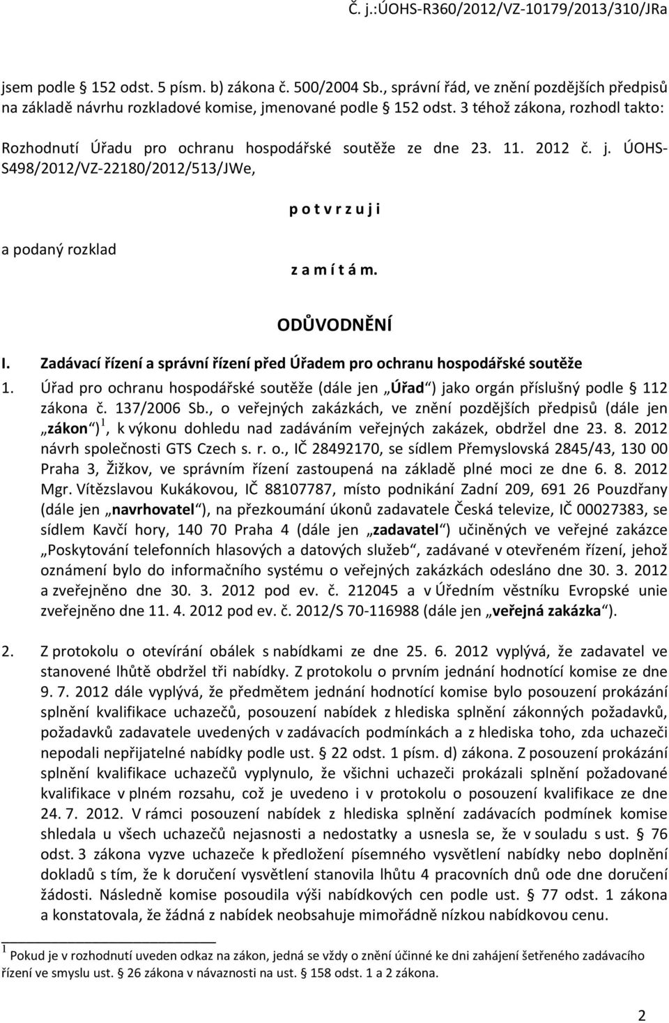 ODŮVODNĚNÍ I. Zadávací řízení a správní řízení před Úřadem pro ochranu hospodářské soutěže 1. Úřad pro ochranu hospodářské soutěže (dále jen Úřad ) jako orgán příslušný podle 112 zákona č.