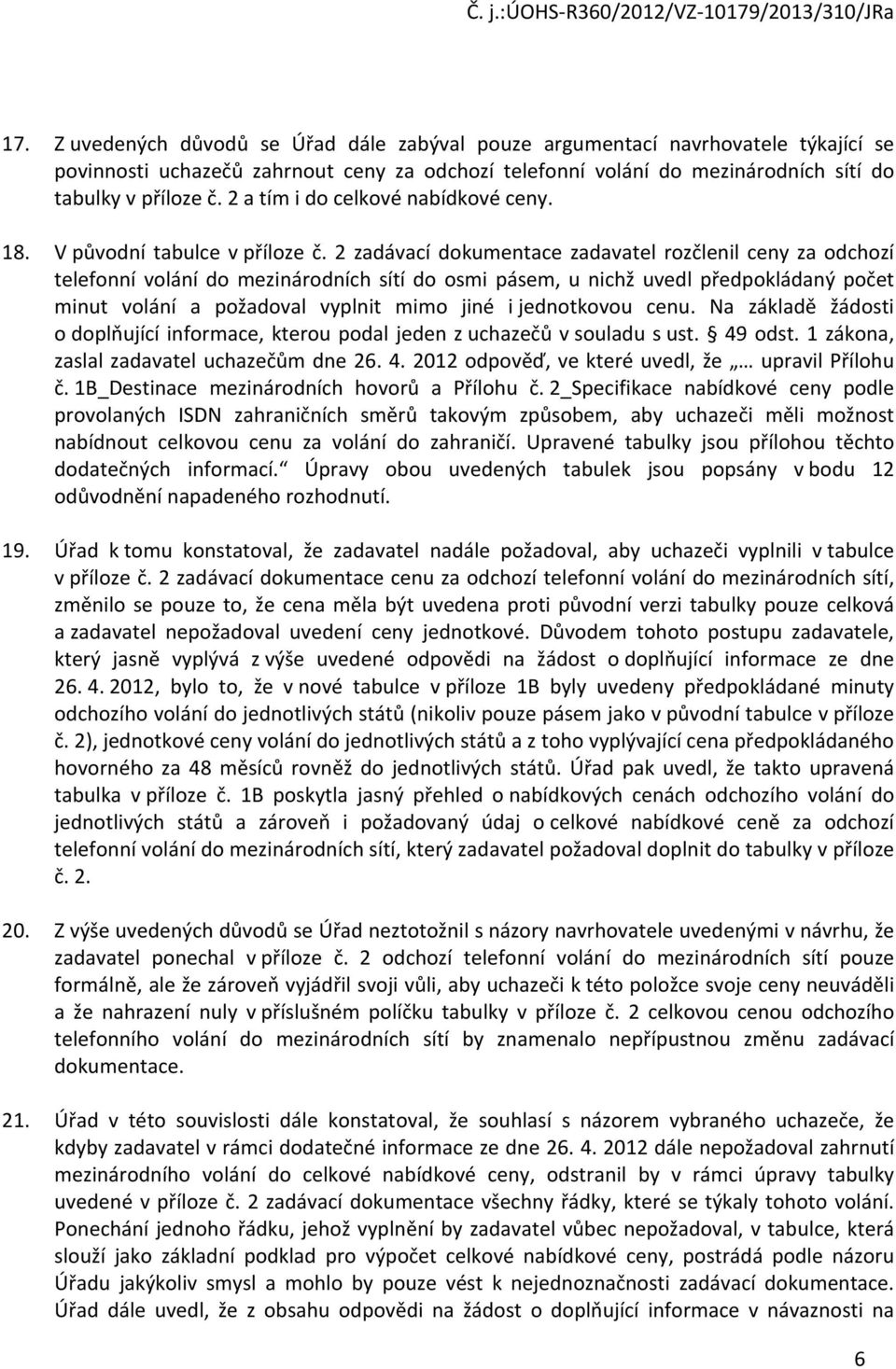 2 zadávací dokumentace zadavatel rozčlenil ceny za odchozí telefonní volání do mezinárodních sítí do osmi pásem, u nichž uvedl předpokládaný počet minut volání a požadoval vyplnit mimo jiné i