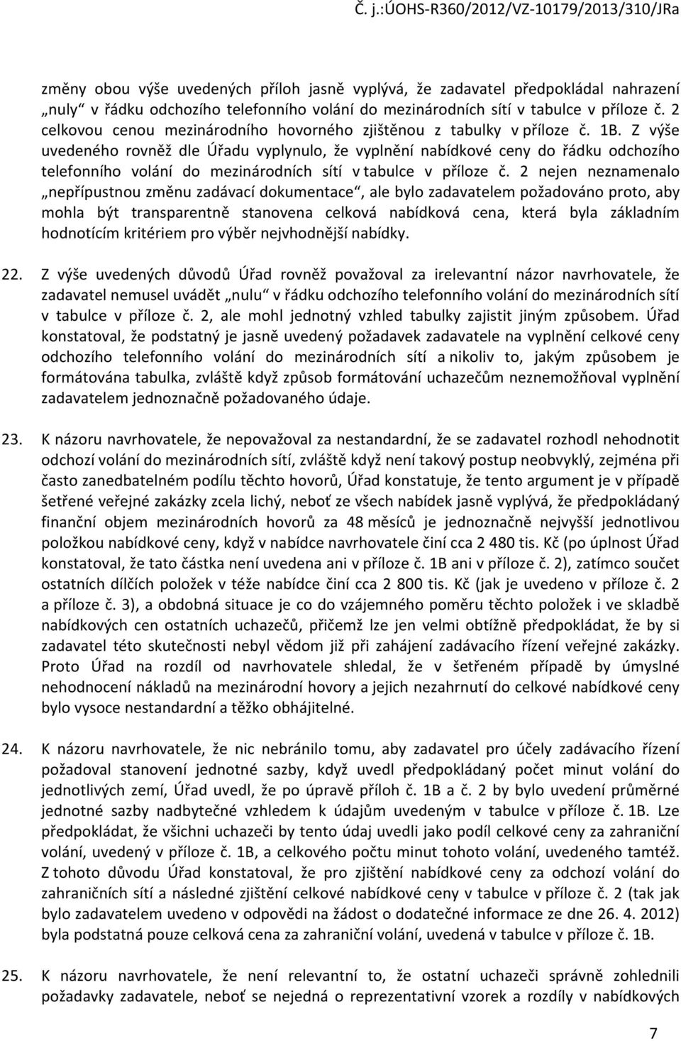 Z výše uvedeného rovněž dle Úřadu vyplynulo, že vyplnění nabídkové ceny do řádku odchozího telefonního volání do mezinárodních sítí v tabulce v příloze č.