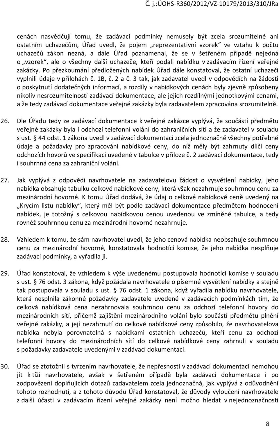 Po přezkoumání předložených nabídek Úřad dále konstatoval, že ostatní uchazeči vyplnili údaje v přílohách č. 1B, č. 2 a č.