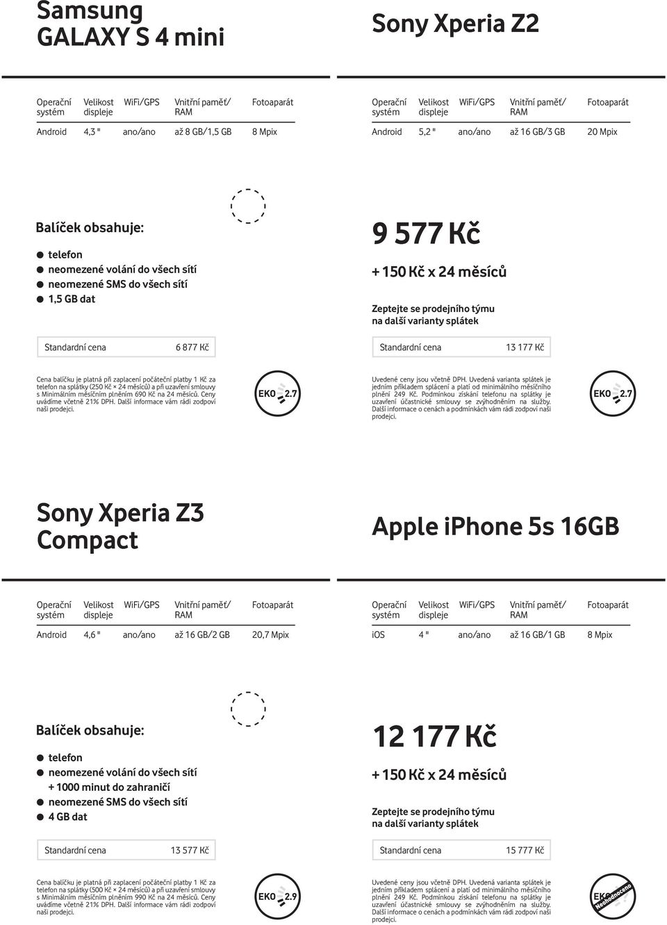 Ceny naši Sony Xperia Z3 Compact Apple iphone 5s 16GB Android 4,6 " ano/ano až 16 GB/2 GB 20,7 Mpix ios 4 " ano/ano až 16 GB/1 GB 8 Mpix neomezené volání do všech