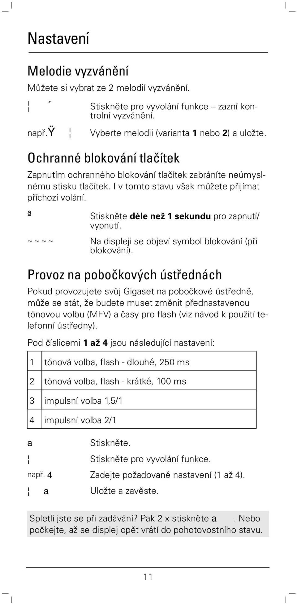 ª Stiskněte déle než 1 sekundu pro zapnutí/ vypnutí. ~~~~ Na displeji se objeví symbol blokování (při blokování).