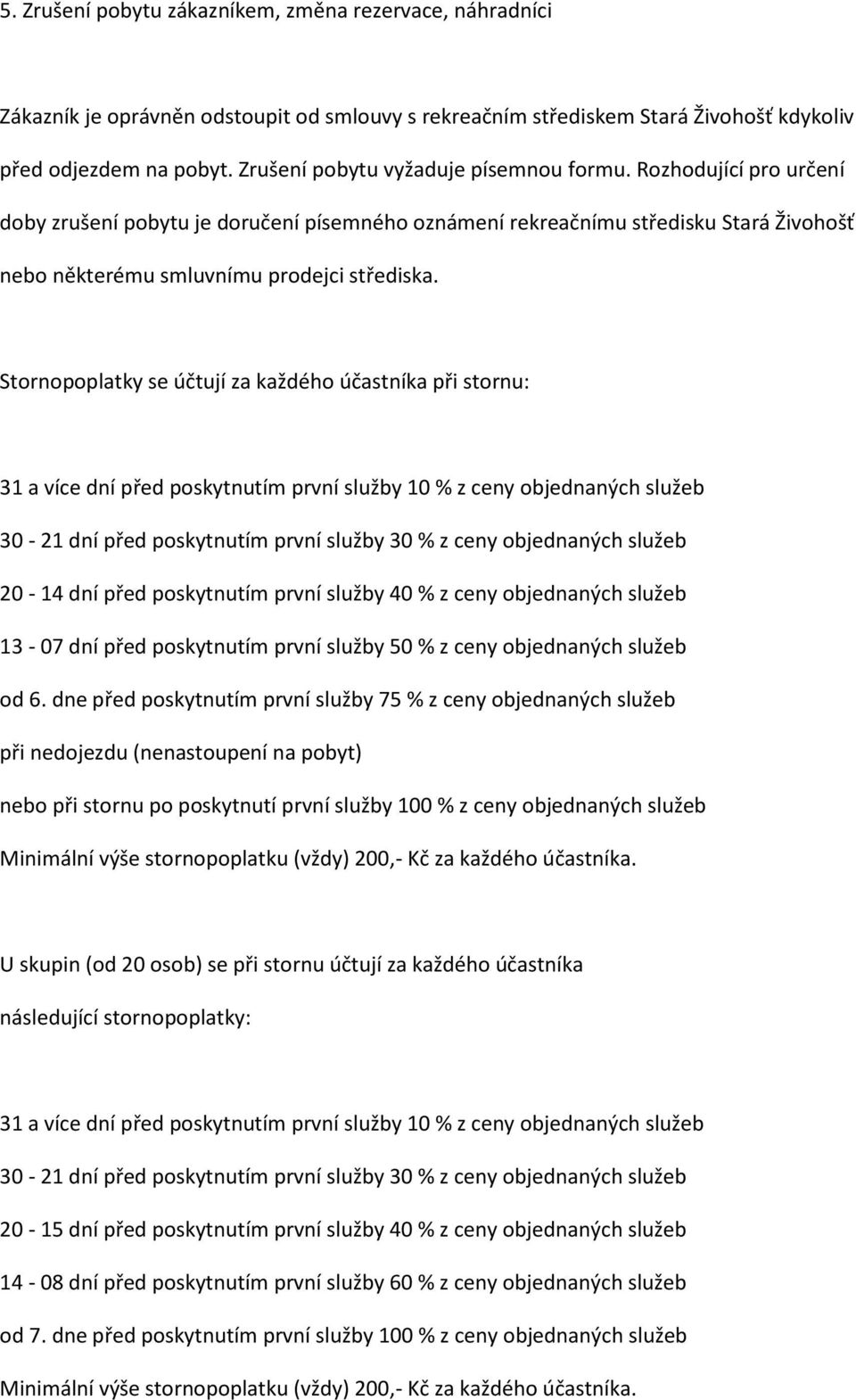 Stornopoplatky se účtují za každého účastníka při stornu: 31 a více dní před poskytnutím první služby 10 % z ceny objednaných služeb 30-21 dní před poskytnutím první služby 30 % z ceny objednaných
