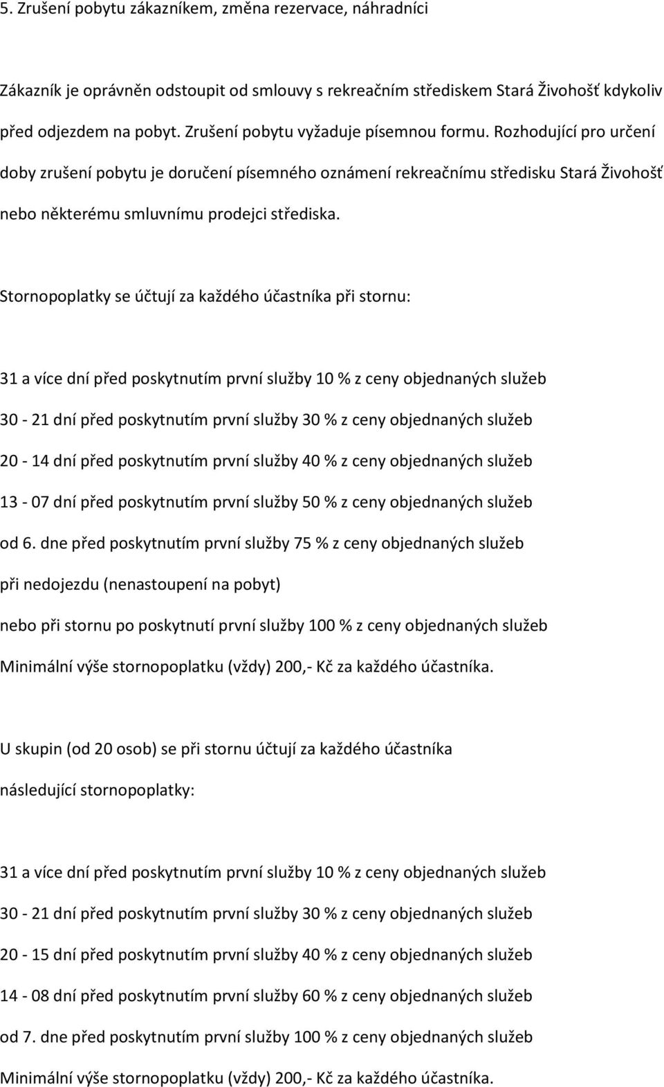 Stornopoplatky se účtují za každého účastníka při stornu: 31 a více dní před poskytnutím první služby 10 % z ceny objednaných služeb 30-21 dní před poskytnutím první služby 30 % z ceny objednaných