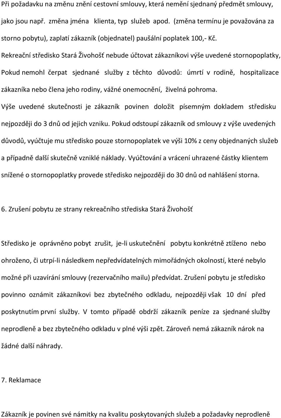 Rekreační středisko Stará Živohošť nebude účtovat zákazníkovi výše uvedené stornopoplatky, Pokud nemohl čerpat sjednané služby z těchto důvodů: úmrtí v rodině, hospitalizace zákazníka nebo člena jeho