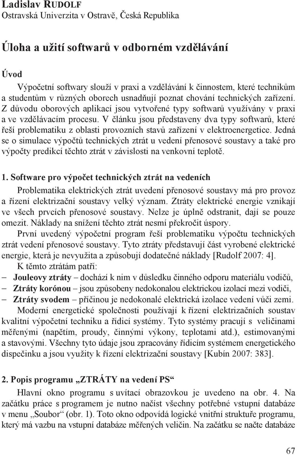 V lánku jsou p edstaveny dva typy softwar, které eší problematiku z oblasti provozních stav za ízení v elektroenergetice.