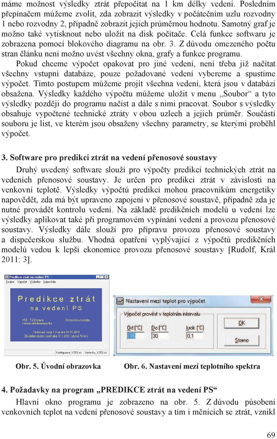 Samotný graf je možno také vytisknout nebo uložit na disk po íta e. Celá funkce softwaru je zobrazena pomocí blokového diagramu na obr. 3.