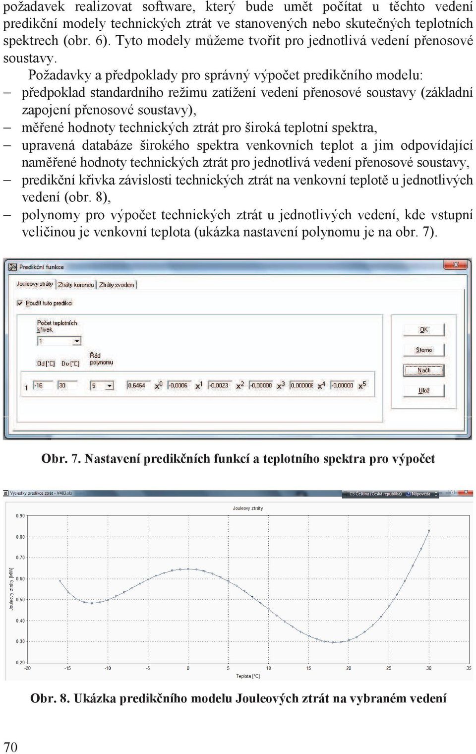 Požadavky a p edpoklady pro správný výpo et predik ního modelu: p edpoklad standardního režimu zatížení vedení p enosové soustavy (základní zapojení p enosové soustavy), m ené hodnoty technických