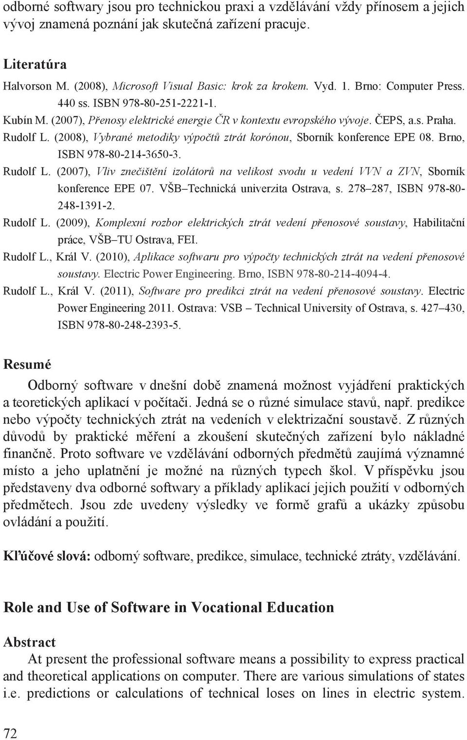 Rudolf L. (2008), Vybrané metodiky výpo t ztrát korónou, Sborník konference EPE 08. Brno, ISBN 978-80-214-3650-3. Rudolf L.