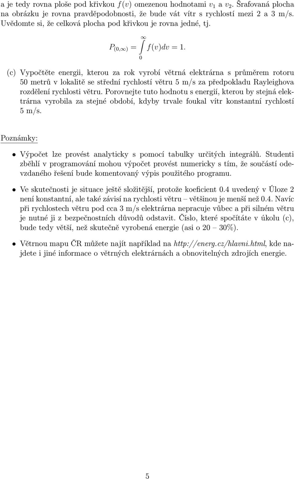 (c) Vypočtěte energii, kterou za rok vyrobí větrná elektrárna s průměrem rotoru 50 metrů v lokalitě se střední rychlostí větru 5 m/s za předpokladu Rayleighova rozdělení rychlosti větru.