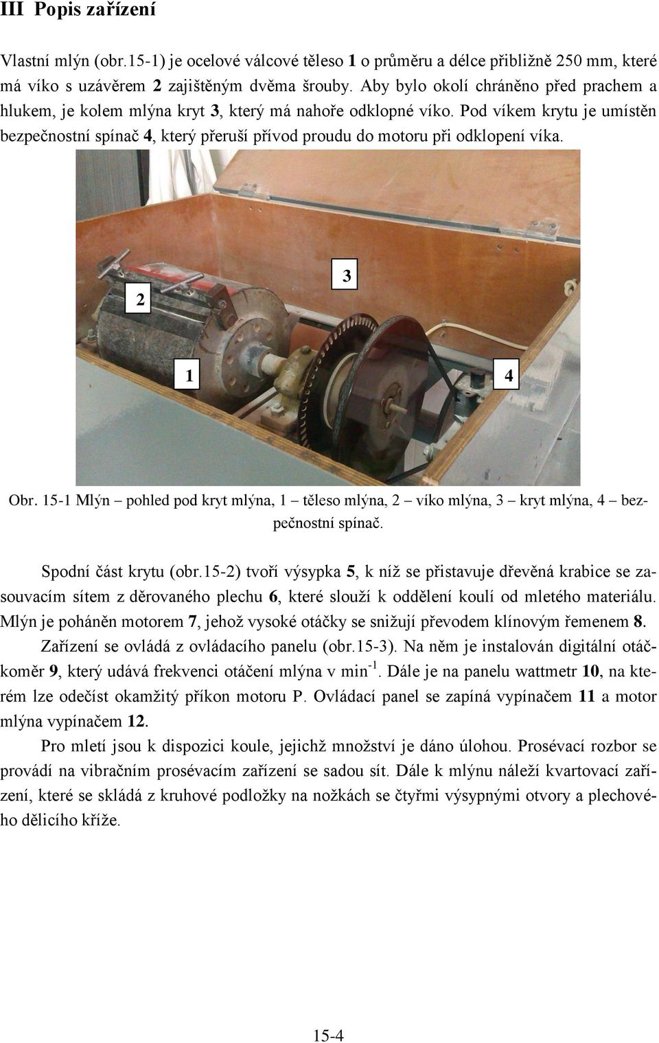 2 3 1 4 Obr. 15-1 Mlýn pohled pod ryt mlýna, 1 těleso mlýna, 2 vío mlýna, 3 ryt mlýna, 4 bezpečnostní spínač. Spodní část rytu (obr.
