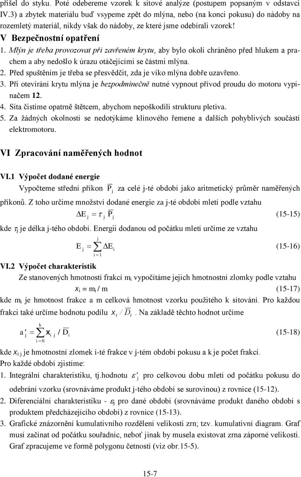 Mlýn e třeba provozovat př zavřeném rytu, aby bylo oolí chráněno před hluem a prachem a aby nedošlo úrazu otáčeícím se částm mlýna. 2.