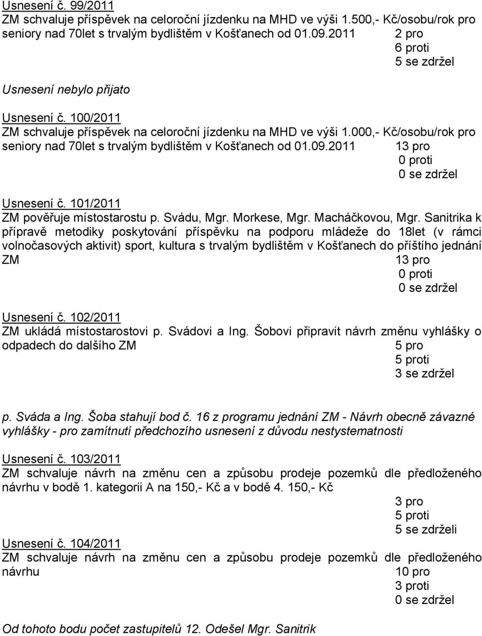 000,- Kč/osobu/rok pro seniory nad 70let s trvalým bydlištěm v Košťanech od 01.09.2011 Usnesení č. 101/2011 ZM pověřuje místostarostu p. Svádu, Mgr. Morkese, Mgr. Macháčkovou, Mgr.