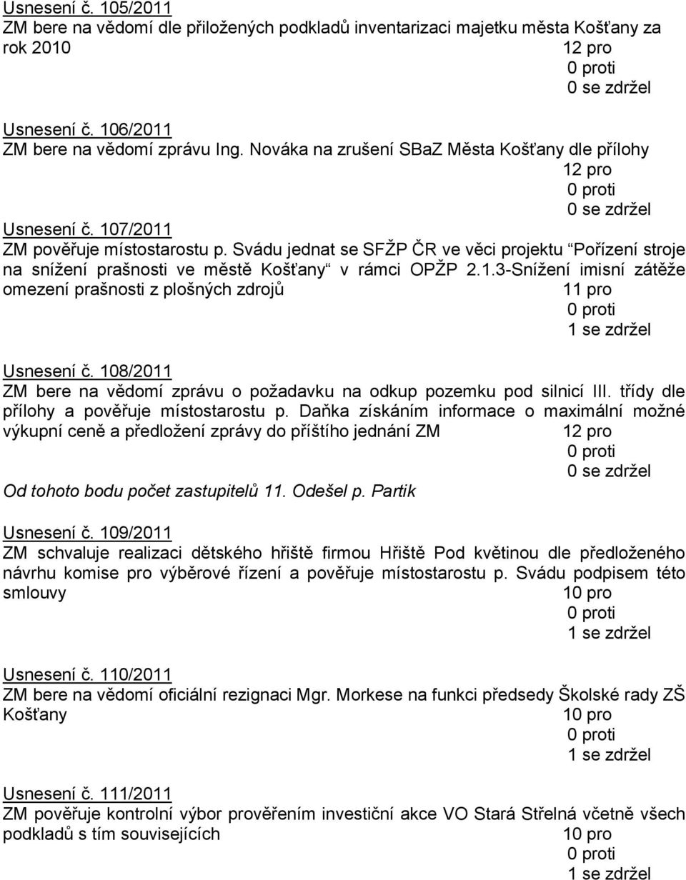 Svádu jednat se SFŢP ČR ve věci projektu Pořízení stroje na sníţení prašnosti ve městě Košťany v rámci OPŢP 2.1.3-Sníţení imisní zátěţe omezení prašnosti z plošných zdrojů 11 pro Usnesení č.