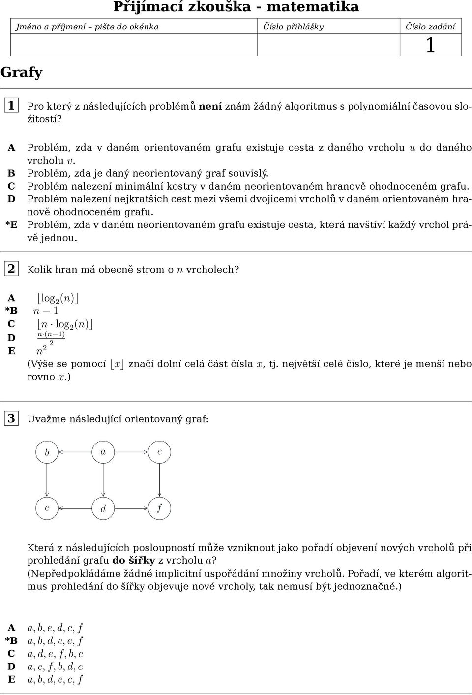 C Problém nalezení minimální kostry v daném neorientovaném hranově ohodnoceném grafu. D Problém nalezení nejkratších cest mezi všemi dvojicemi vrcholů v daném orientovaném hranově ohodnoceném grafu.