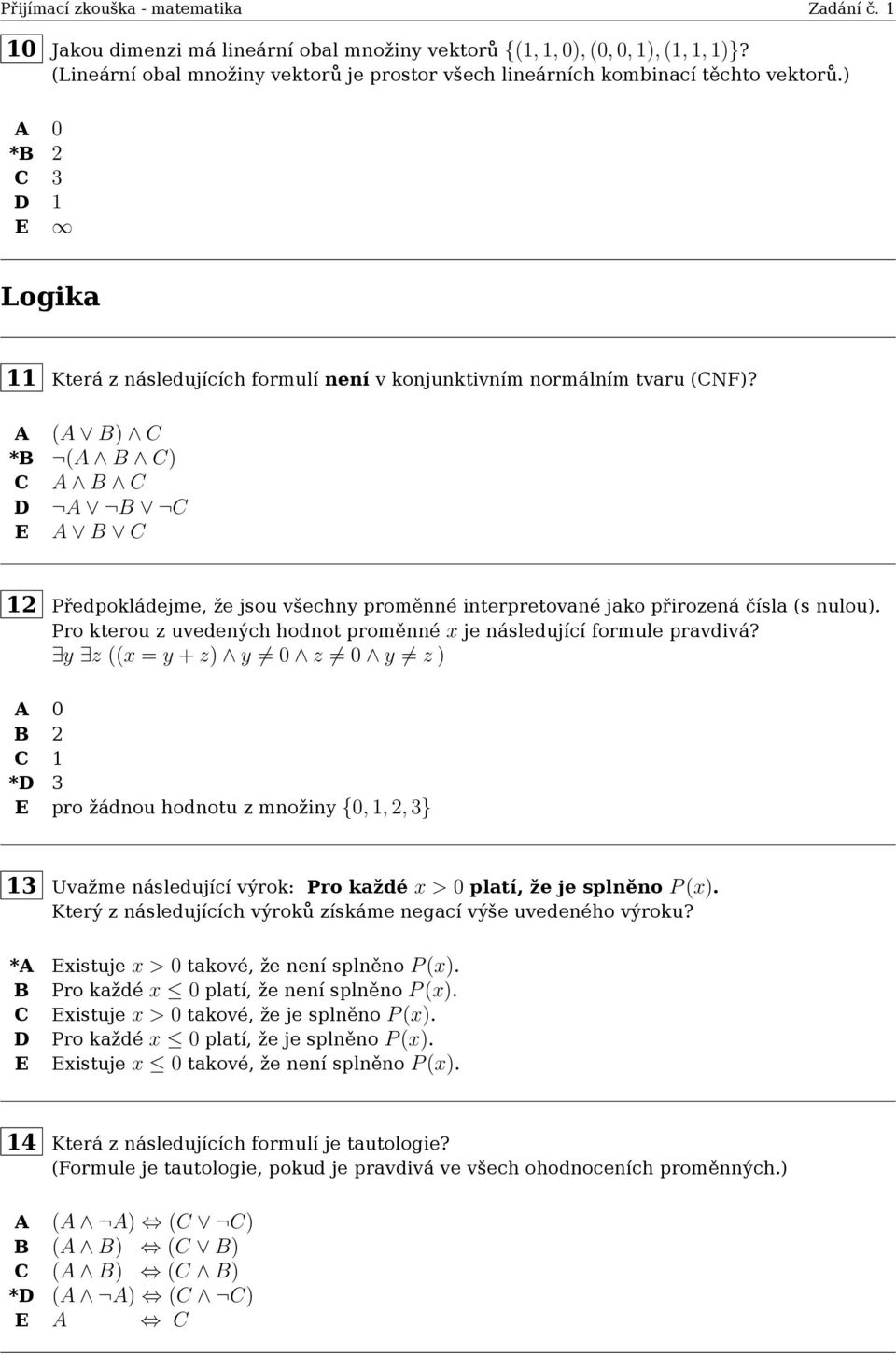 ( B) C *B ( B C) C B C D B C E B C 12 Předpokládejme, že jsou všechny proměnné interpretované jako přirozená čísla (s nulou). Pro kterou z uvedených hodnot proměnné x je následující formule pravdivá?