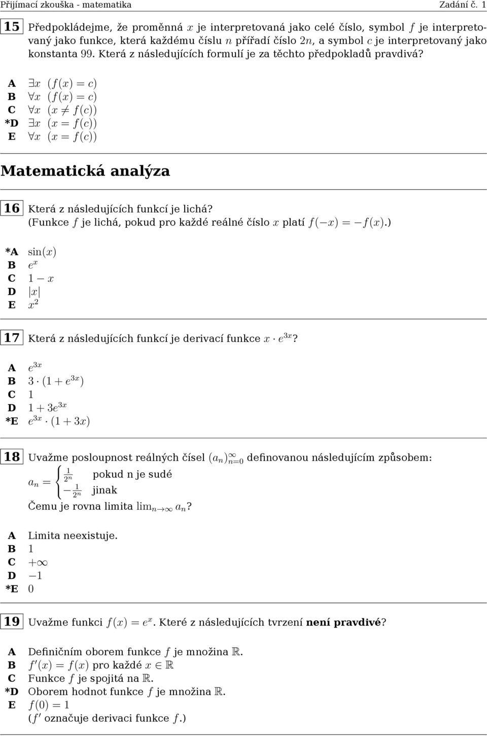 (Funkce f je lichá, pokud pro každé reálné číslo x platí f( x) = f(x).) * sin(x) B e x C 1 x D x E x 2 17 Která z následujících funkcí je derivací funkce x e 3x?