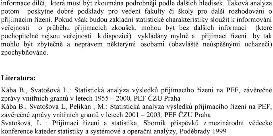 dispozici) vykládány mylně a přijímací řízení by tak mohlo být zbytečně a neprávem některými osobami (obzvláště neúspěšnými uchazeči) zpochybňováno. Literatura: Kába B., Svatošová L.