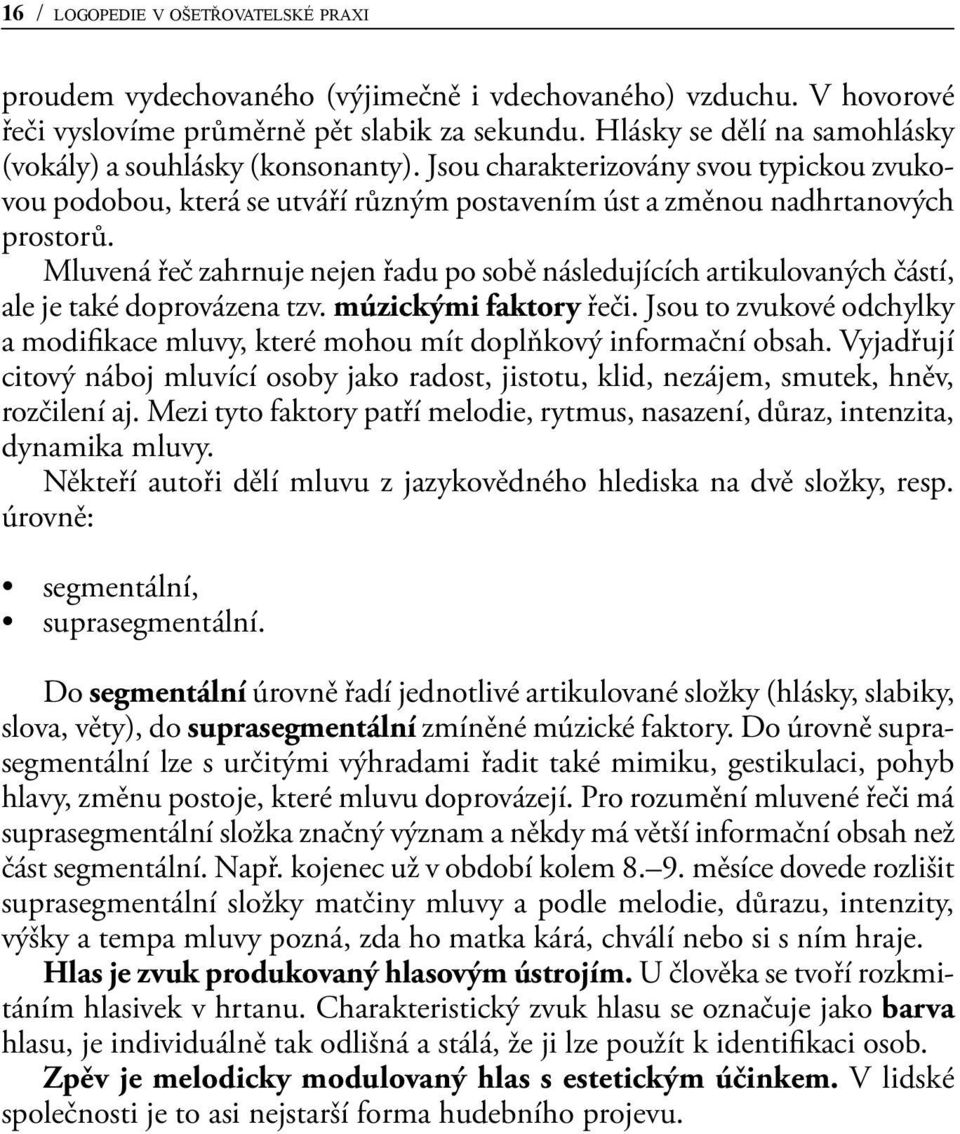 Mluvená řeč zahrnuje nejen řadu po sobě následujících artikulovaných částí, ale je také doprovázena tzv. múzickými faktory řeči.