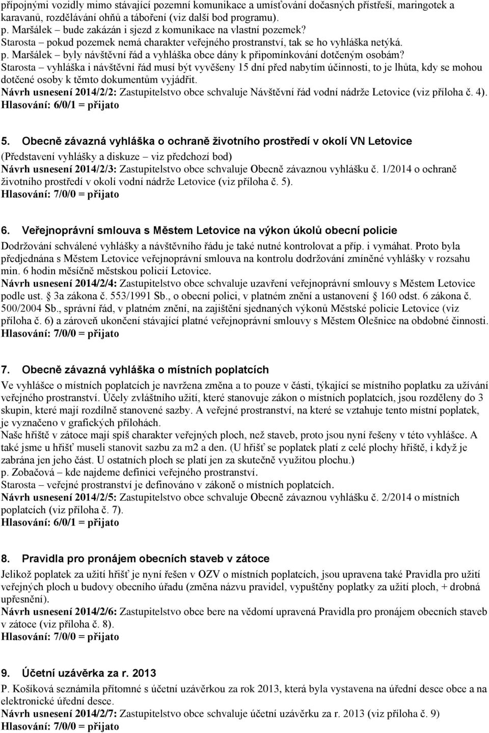 Starosta vyhláška i návštěvní řád musí být vyvěšeny 15 dní před nabytím účinnosti, to je lhůta, kdy se mohou dotčené osoby k těmto dokumentům vyjádřit.