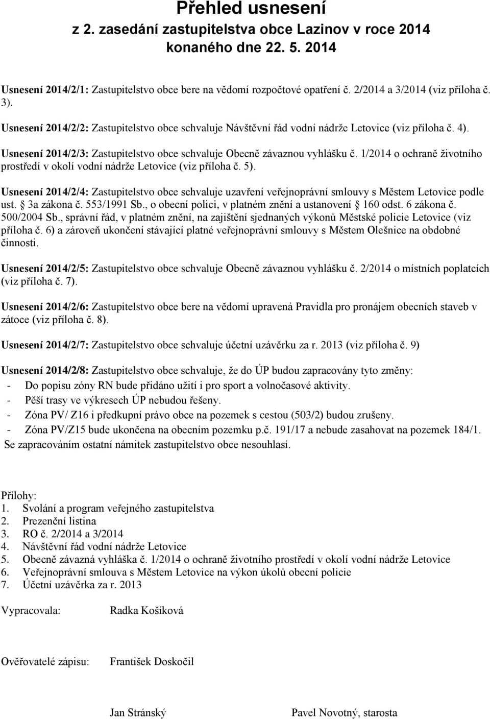 Usnesení 2014/2/3: Zastupitelstvo obce schvaluje Obecně závaznou vyhlášku č. 1/2014 o ochraně životního prostředí v okolí vodní nádrže Letovice (viz příloha č. 5).