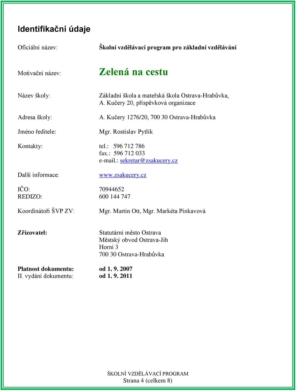 : 596 712 033 e-mail.: sekretar@zsakucery.cz Další informace: www.zsakucery.cz IČ: 70944652 RDIZ: 600 144 747 Koordinátoři ŠVP ZV: Mgr. Martin tt, Mgr.