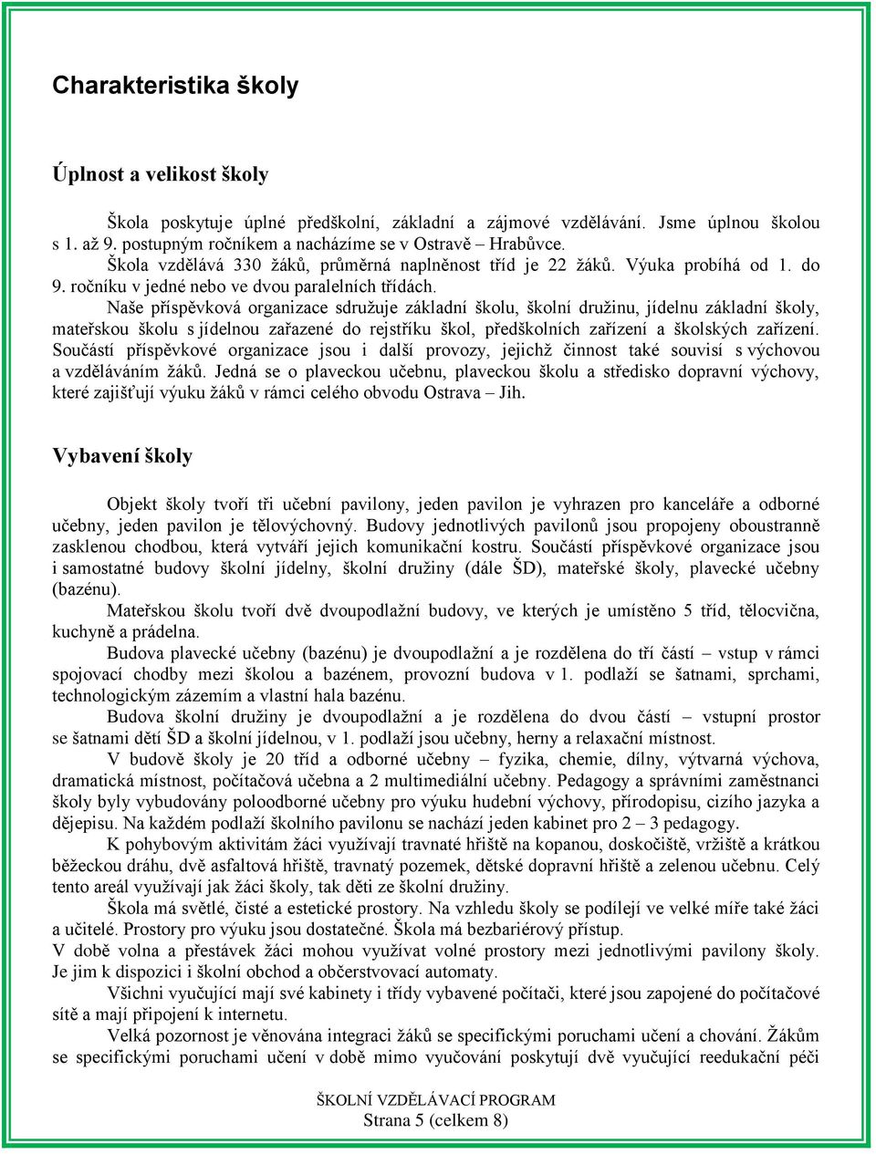 Naše příspěvková organizace sdružuje základní školu, školní družinu, jídelnu základní školy, mateřskou školu s jídelnou zařazené do rejstříku škol, předškolních zařízení a školských zařízení.