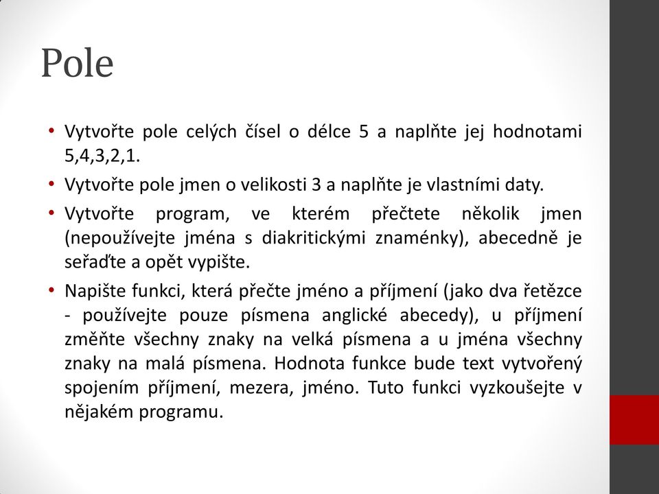 Napište funkci, která přečte jméno a příjmení (jako dva řetězce - používejte pouze písmena anglické abecedy), u příjmení změňte všechny znaky na