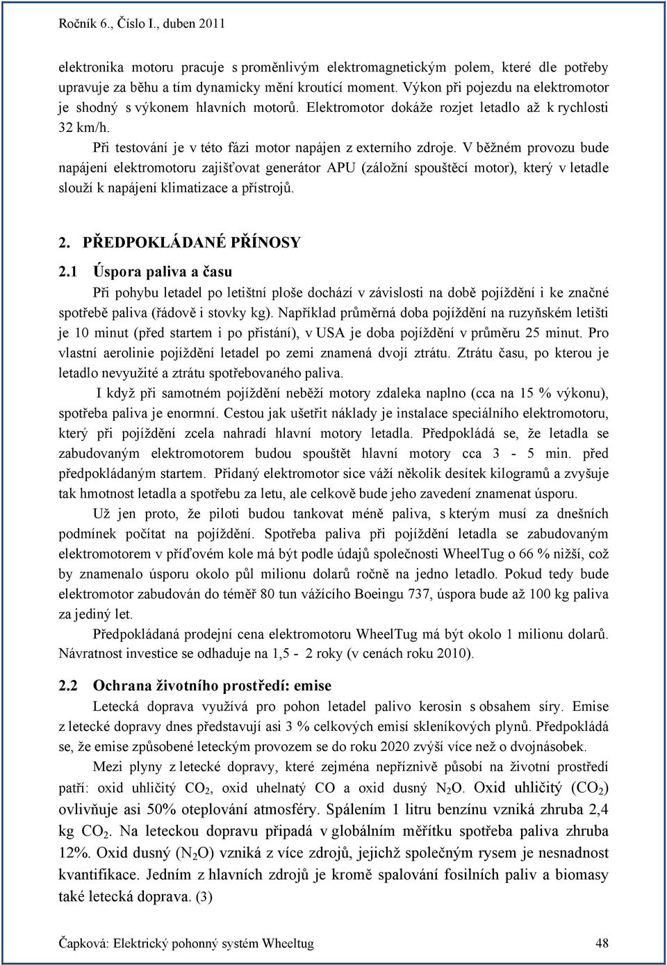 V běžném provozu bude napájení elektromotoru zajišťovat generátor APU (záložní spouštěcí motor), který v letadle slouží k napájení klimatizace a přístrojů. 2. PŘEDPOKLÁDANÉ PŘÍNOSY 2.