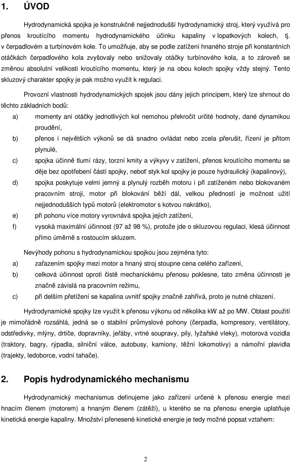 obou kolech spojky vždy stejý. eto skluzový charakter spojky je pak možo využít k regulaci.