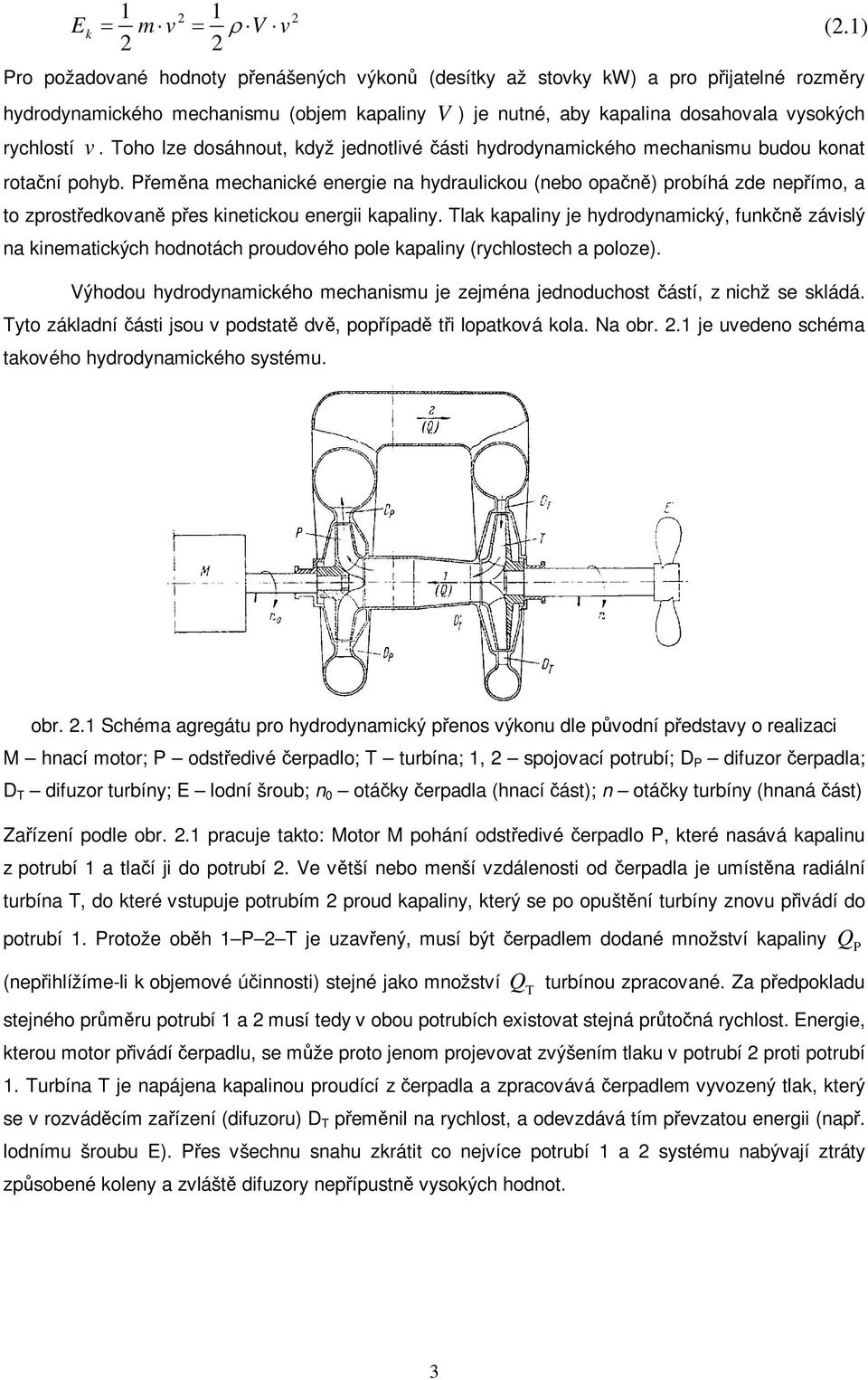 Pema mechaické eergie a hydraulickou (ebo opa) probíhá zde epímo, a to zprostedkova pes kietickou eergii kapaliy.