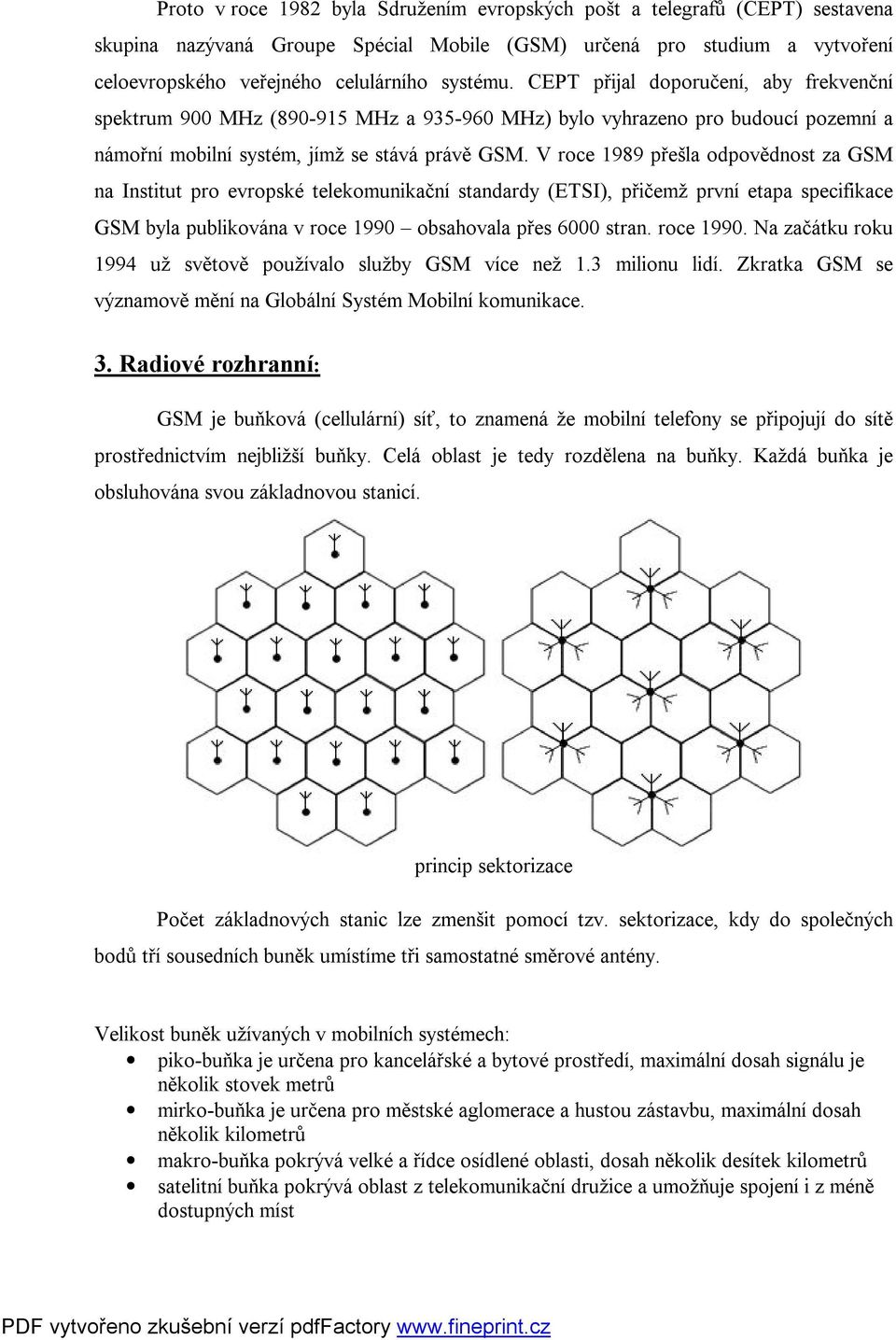 V roce 1989 přešla odpovědnost za GSM na Institut pro evropské telekomunikační standardy (ETSI), přičemž první etapa specifikace GSM byla publikována v roce 1990 