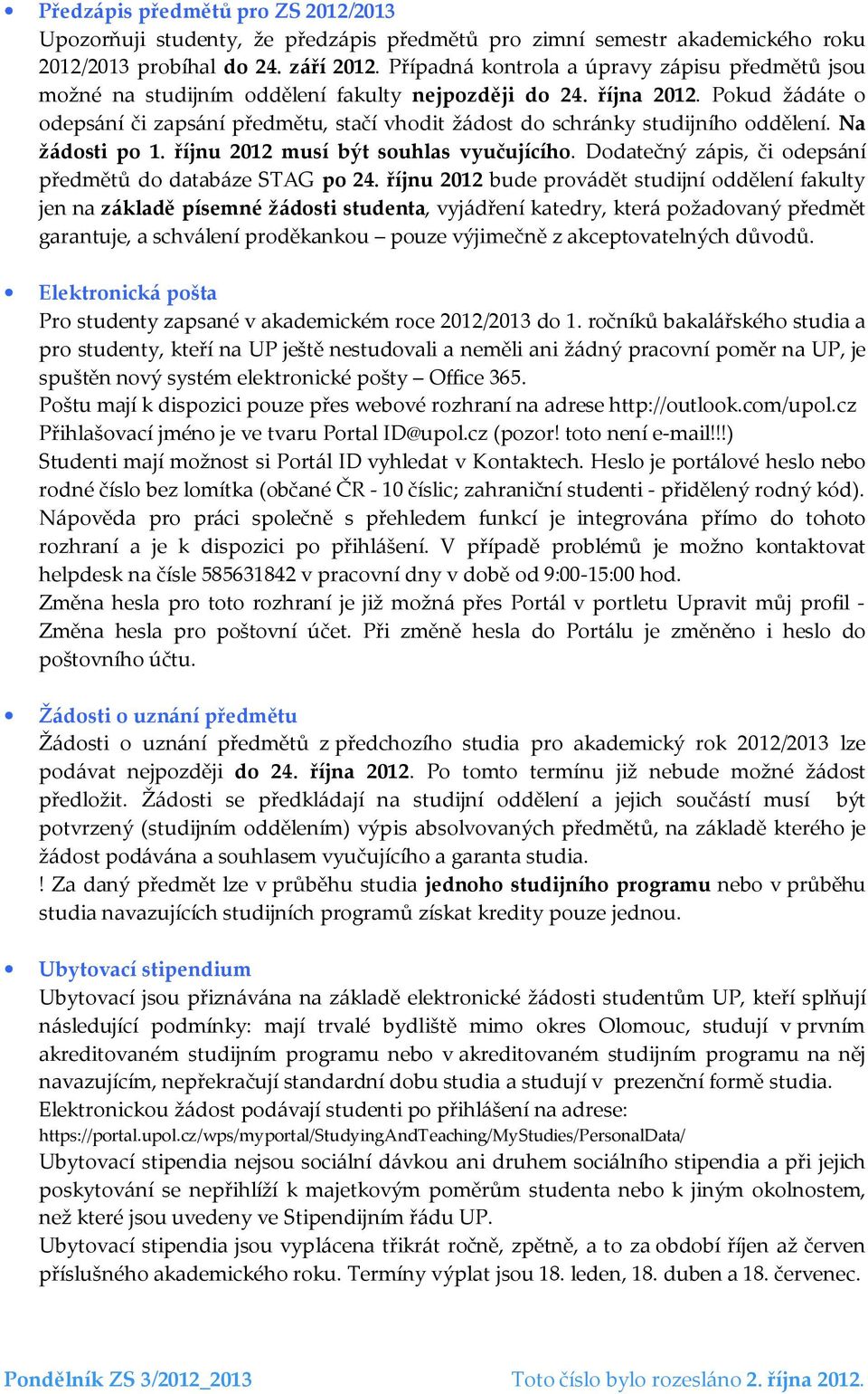 Pokud žádáte o odepsání či zapsání předmětu, stačí vhodit žádost do schránky studijního oddělení. Na žádosti po 1. říjnu 2012 musí být souhlas vyučujícího.