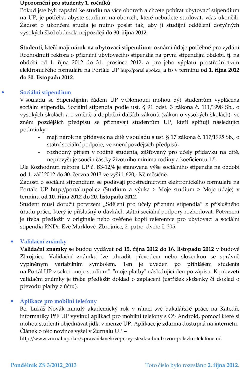 Žádost o ukončení studia je nutno poslat tak, aby ji studijní oddělení dotyčných vysokých škol obdržela nejpozději do 30. října 2012.