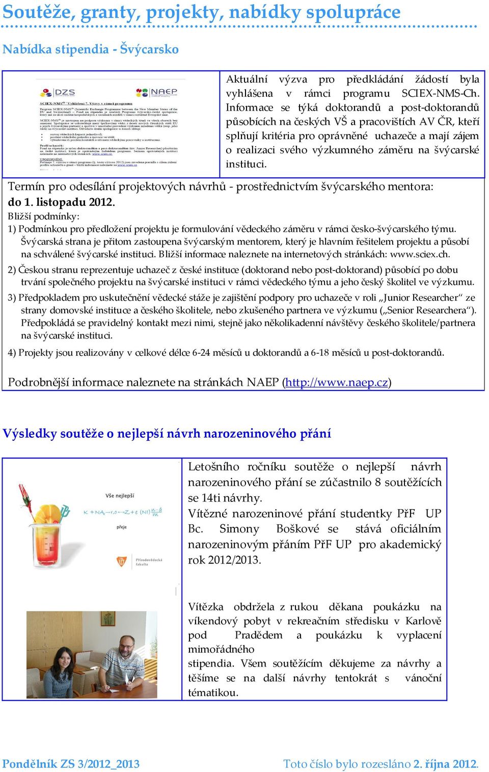 švýcarské instituci. Termín pro odesílání projektových návrhů - prostřednictvím švýcarského mentora: do 1. listopadu 2012.