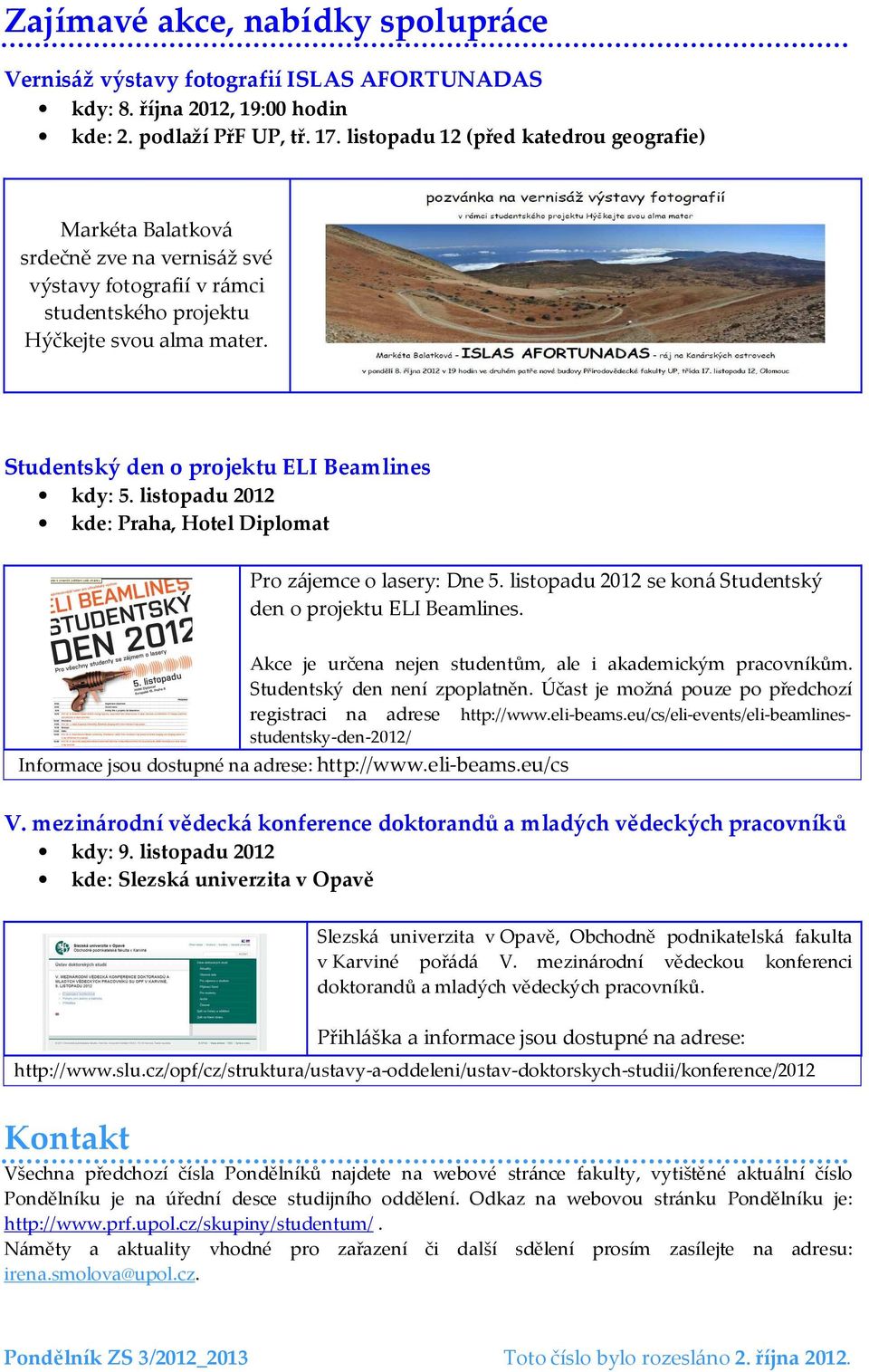 Studentský den o projektu ELI Beamlines kdy: 5. listopadu 2012 kde: Praha, Hotel Diplomat Pro zájemce o lasery: Dne 5. listopadu 2012 se koná Studentský den o projektu ELI Beamlines.