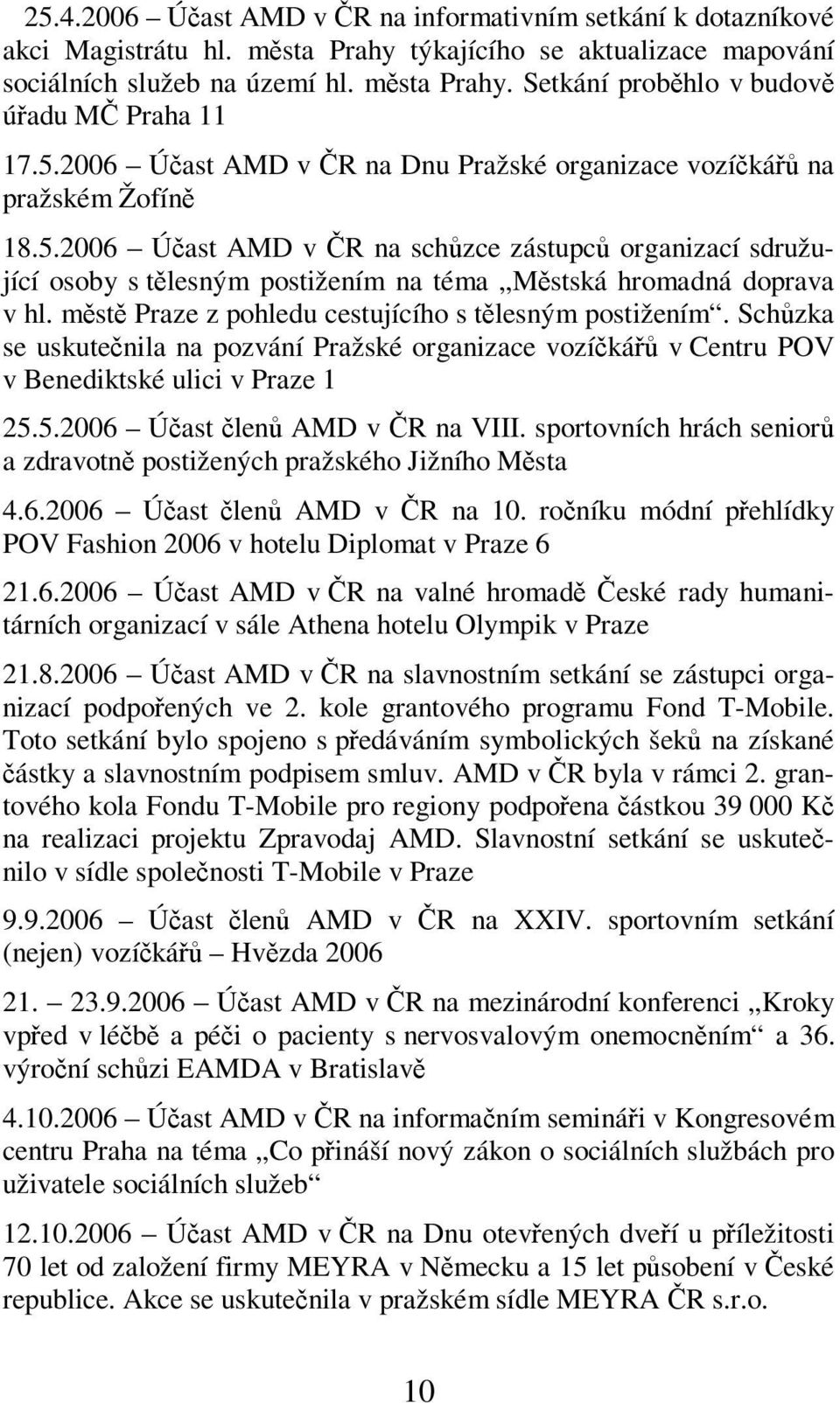 mst Praze z pohledu cestujícího s tlesným postižením. Schzka se uskutenila na pozvání Pražské organizace vozíká v Centru POV v Benediktské ulici v Praze 1 25.5.2006 Úast len AMD v R na VIII.