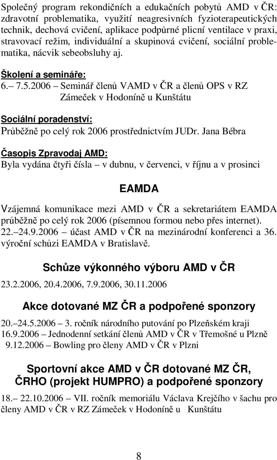 2006 Seminá len VAMD v R a len OPS v RZ Zámeek v Hodonín u Kunštátu Sociální poradenství: Prbžn po celý rok 2006 prostednictvím JUDr.