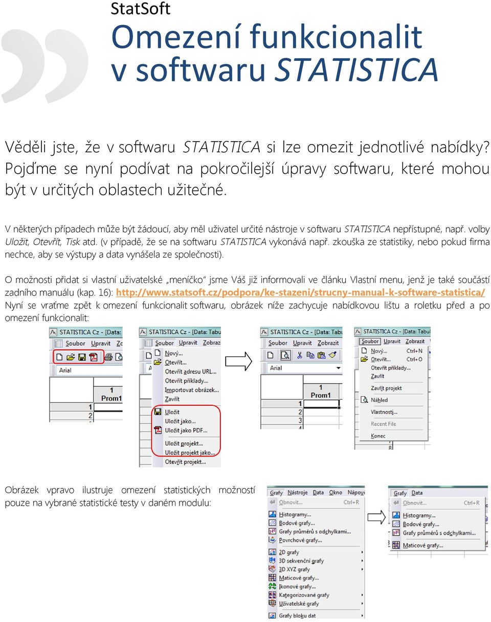 V některých případech může být žádoucí, aby měl uživatel určité nástroje v softwaru STATISTICA nepřístupné, např. volby Uložit, Otevřít, Tisk atd.