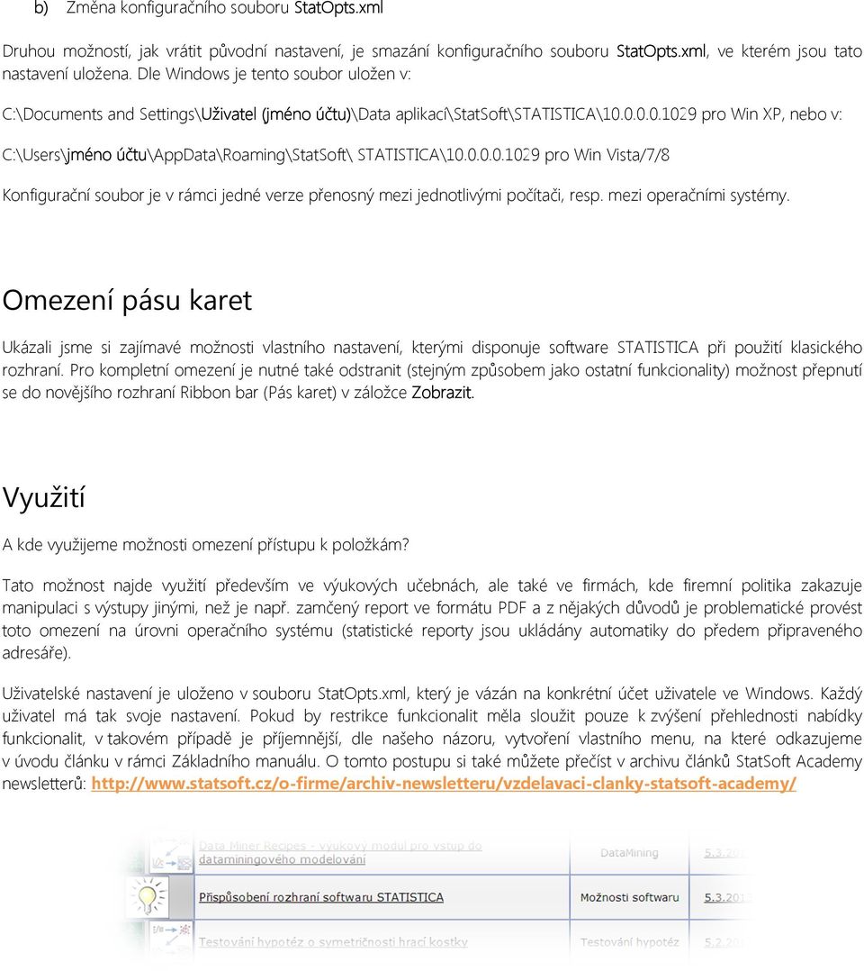 0.0.0.1029 pro Win XP, nebo v: C:\Users\jméno účtu\appdata\roaming\statsoft\ STATISTICA\10.0.0.0.1029 pro Win Vista/7/8 Konfigurační soubor je v rámci jedné verze přenosný mezi jednotlivými počítači, resp.