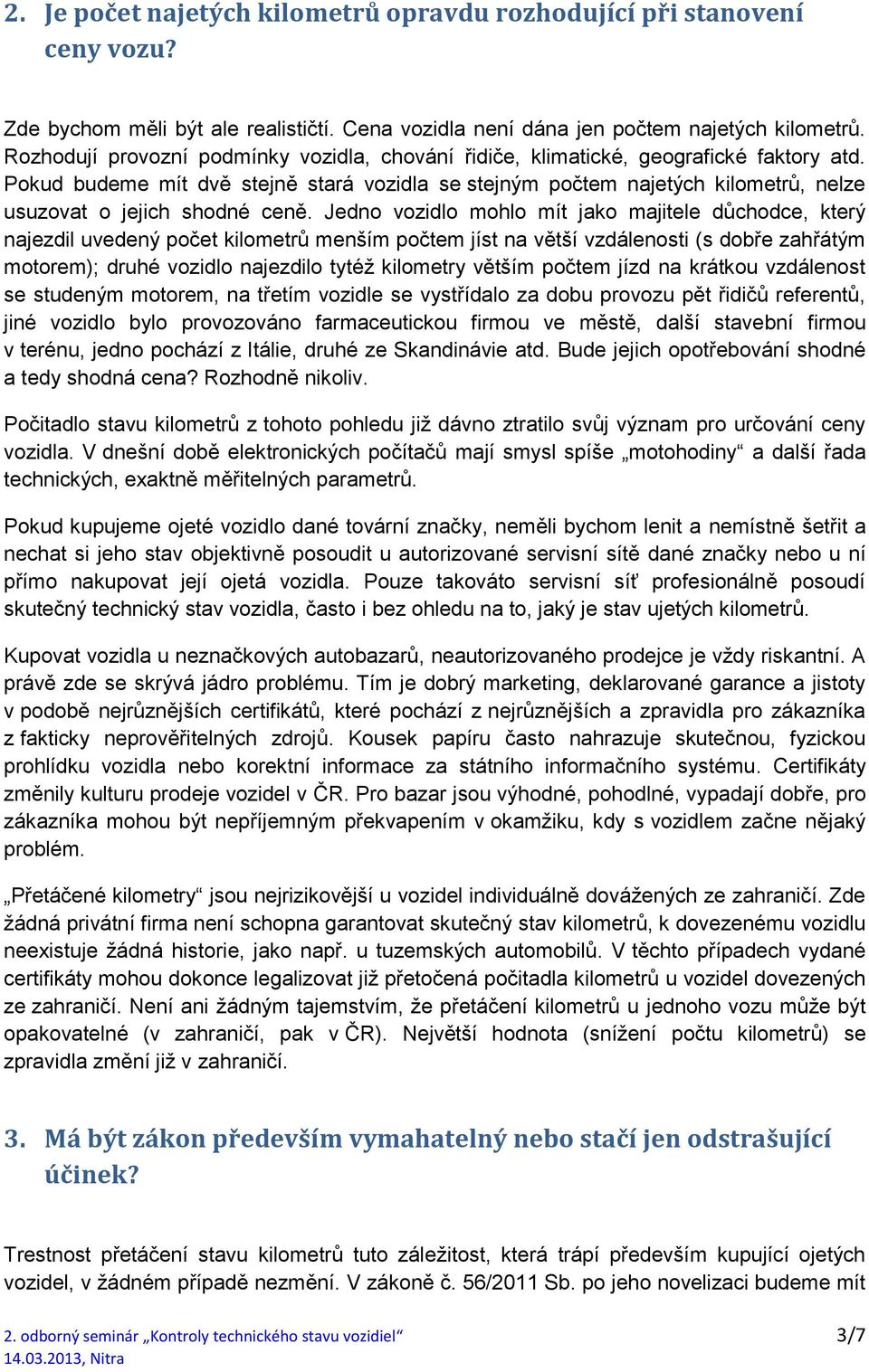 Pokud budeme mít dvě stejně stará vozidla se stejným počtem najetých kilometrů, nelze usuzovat o jejich shodné ceně.