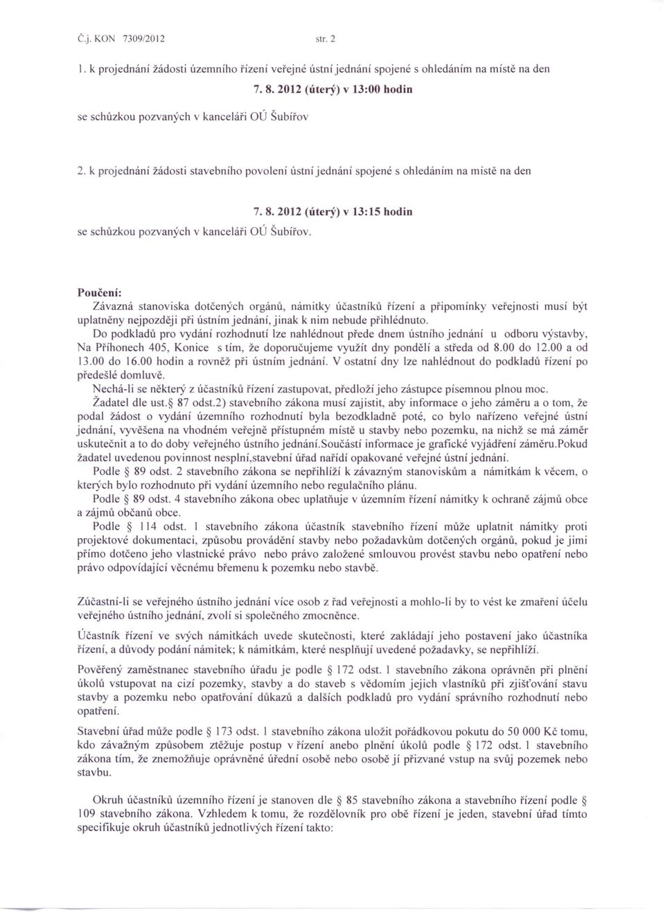 2012 (úterý) v 13:15 hodin Poučení: Závazná stanoviska dotčených orgánů námitky účastníků řízení a připomínky veřejnosti musí být uplatněny nejpozději při ústním jednáníjinak k nim nebude přihlédnuto.