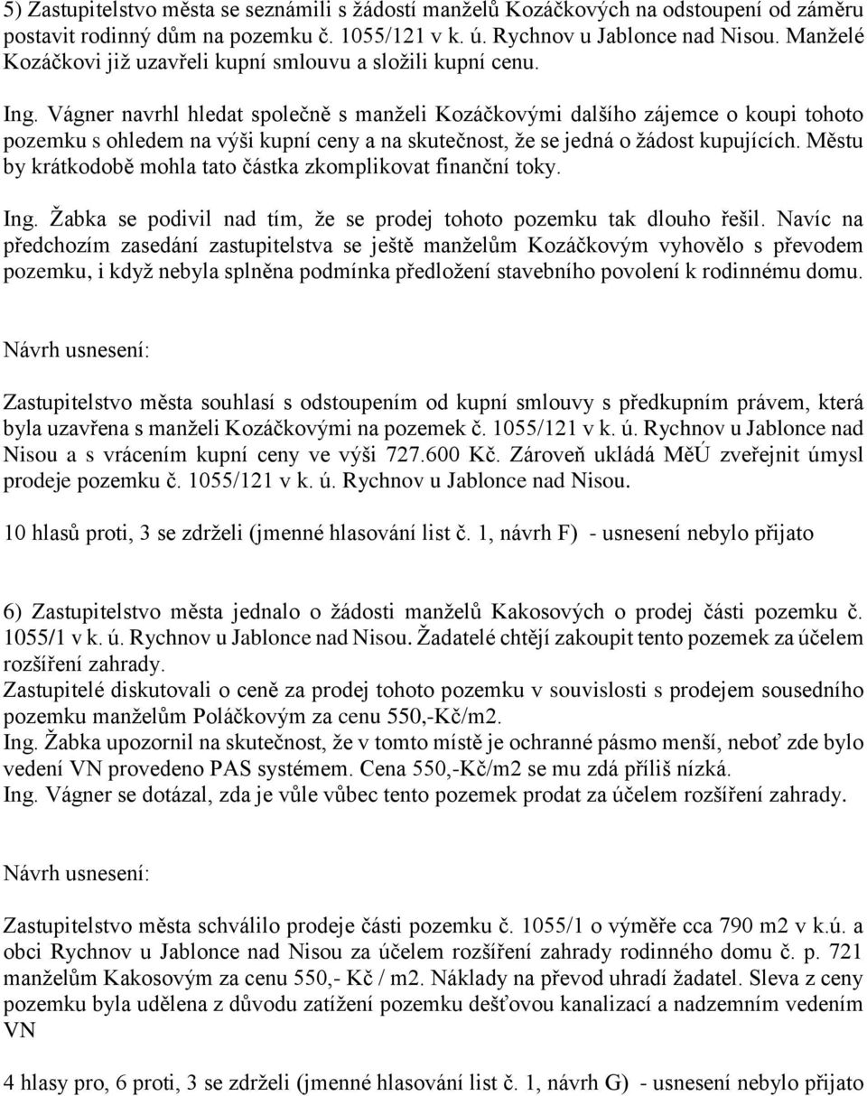 Vágner navrhl hledat společně s manželi Kozáčkovými dalšího zájemce o koupi tohoto pozemku s ohledem na výši kupní ceny a na skutečnost, že se jedná o žádost kupujících.