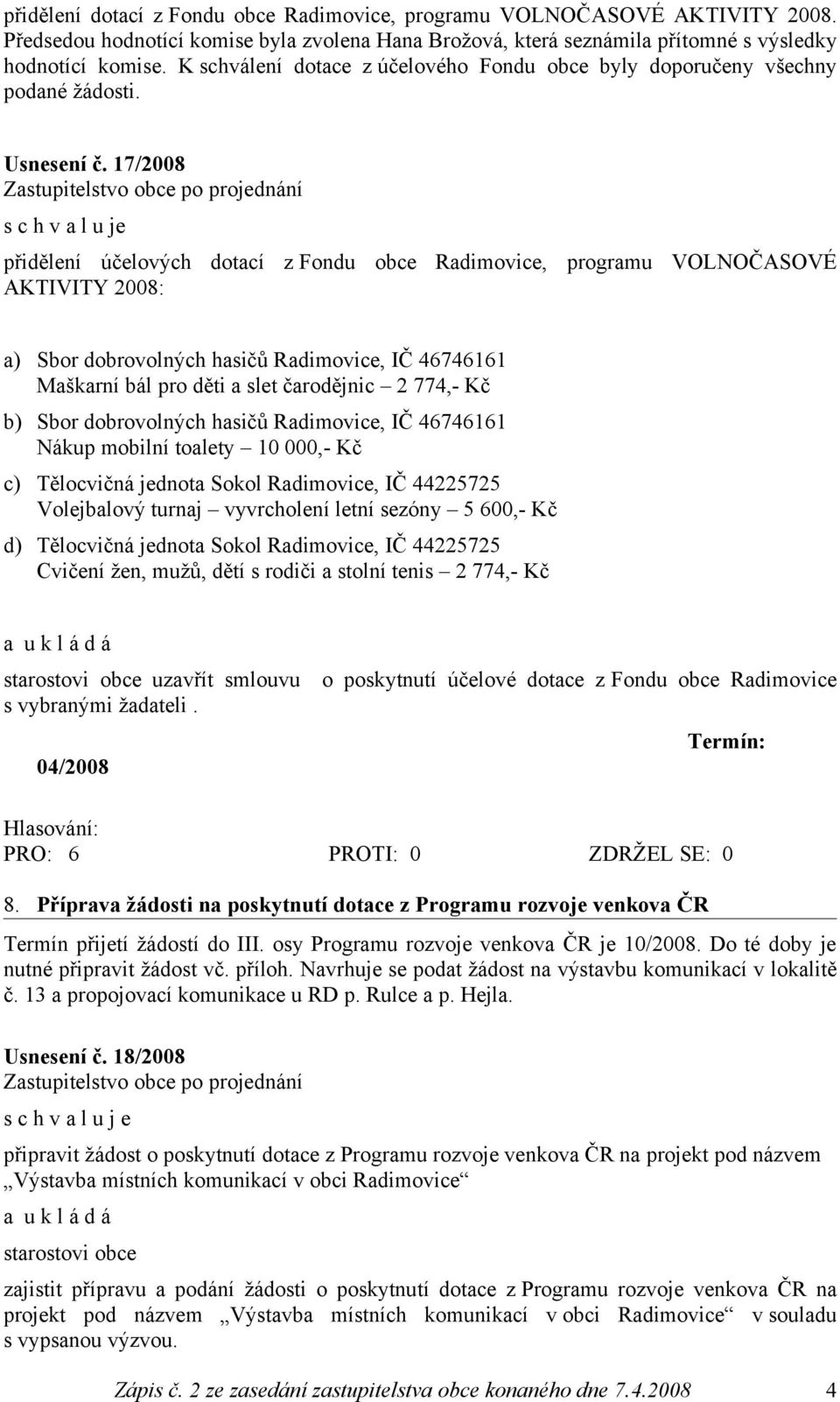 17/2008 s c h v a l u je přidělení účelových dotací z Fondu obce Radimovice, programu VOLNOČASOVÉ AKTIVITY 2008: a) Sbor dobrovolných hasičů Radimovice, IČ 46746161 Maškarní bál pro děti a slet