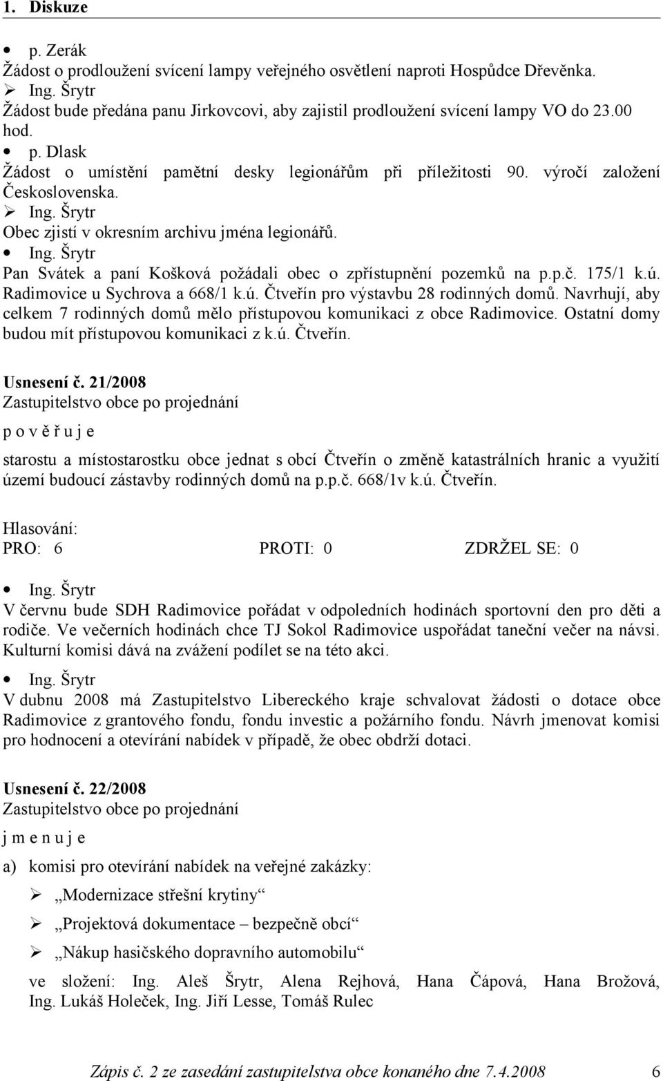 p.č. 175/1 k.ú. Radimovice u Sychrova a 668/1 k.ú. Čtveřín pro výstavbu 28 rodinných domů. Navrhují, aby celkem 7 rodinných domů mělo přístupovou komunikaci z obce Radimovice.