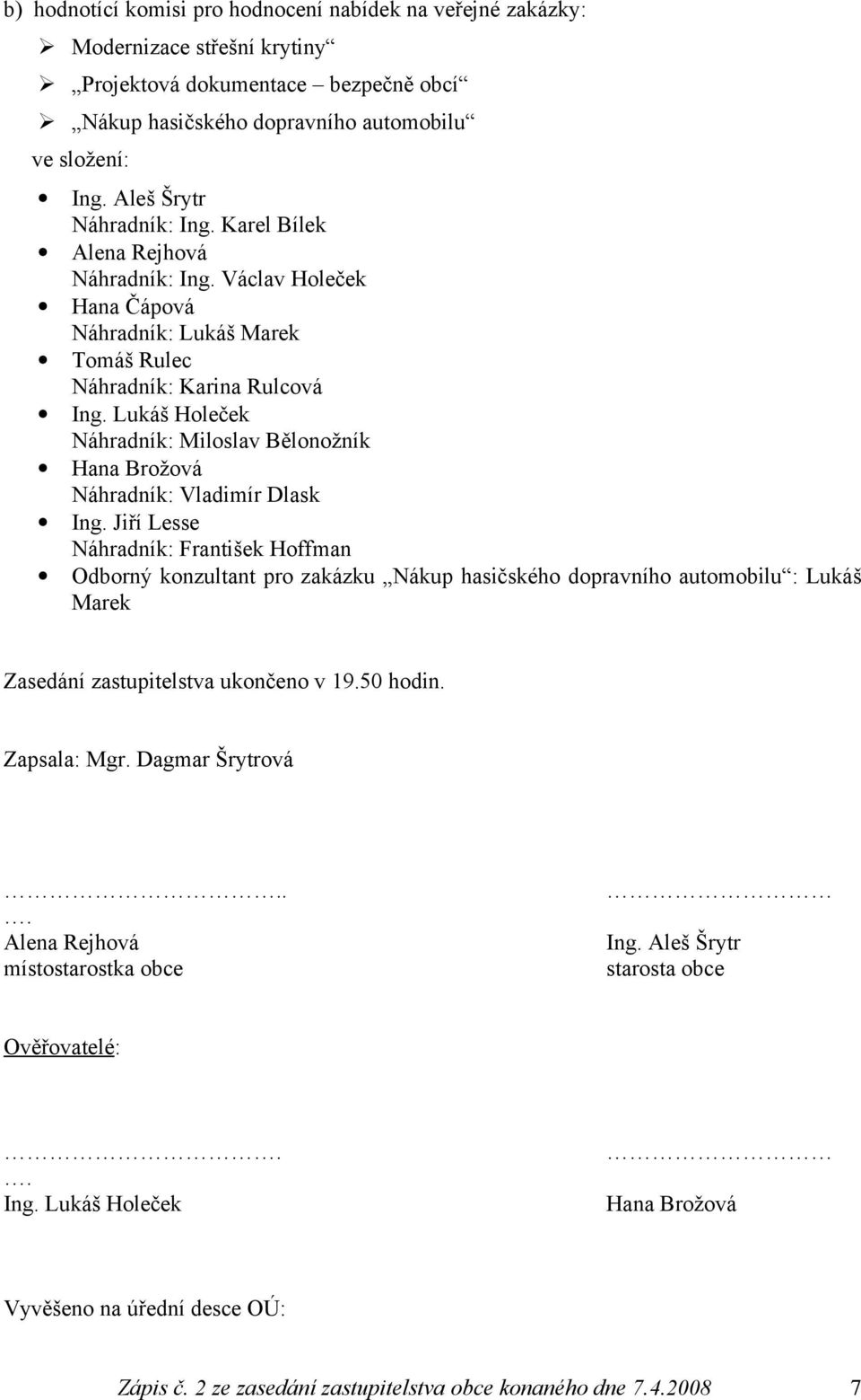 Lukáš Holeček Náhradník: Miloslav Bělonožník Hana Brožová Náhradník: Vladimír Dlask Ing.