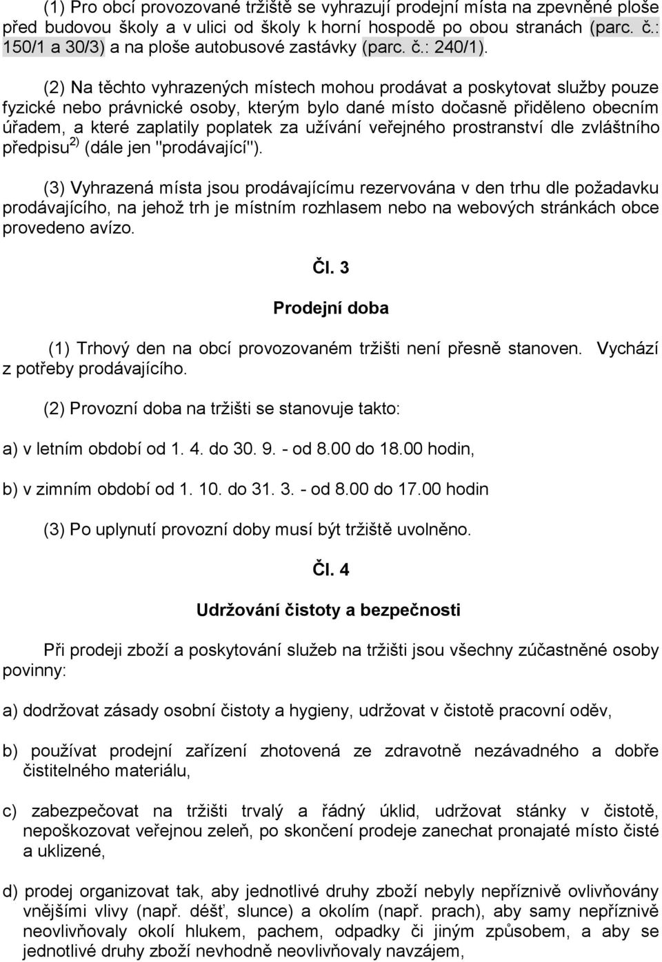 (2) Na těchto vyhrazených místech mohou prodávat a poskytovat služby pouze fyzické nebo právnické osoby, kterým bylo dané místo dočasně přiděleno obecním úřadem, a které zaplatily poplatek za užívání